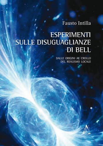 Esperimenti sulle disuguaglianze di Bell. Dalle origini al crollo del realismo locale - Fausto Intilla - Libro Aracne 2019 | Libraccio.it