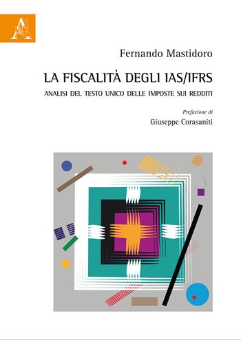 La fiscalità degli IAS/IFRS. Analisi del Testo Unico delle imposte sui redditi - Fernando Mastidoro - Libro Aracne 2019 | Libraccio.it