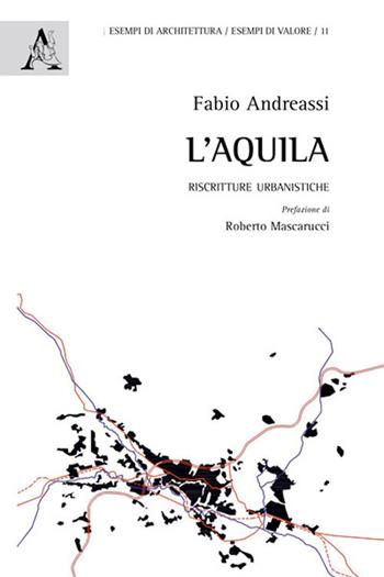 L' Aquila. Riscritture urbanistiche - Fabio Andreassi - Libro Aracne 2019, Esempi di architettura | Libraccio.it