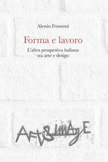 Forma e lavoro. L'altra prospettiva italiana tra arte e design - Alessio Fransoni - Libro Aracne 2020 | Libraccio.it
