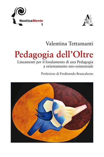Pedagogia dell'Oltre. Lineamenti per il fondamento di una pedagogia a orientamento neo-esistenziale - Valentina Tettamanti - Libro Aracne 2019 | Libraccio.it