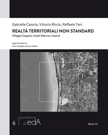 Realtà territoriali non standard. Villaggio Coppola, Castel Volturno, Caserta - Gabriella Casoria, Vittorio Riccio, Raffaele Tieri - Libro Aracne 2019, I quaderni di EdA | Libraccio.it