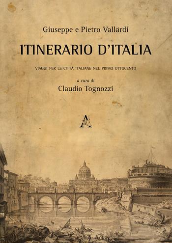Itinerario d'Italia. Viaggi per le città italiane nel primo Ottocento - Giuseppe Vallardi, Pietro Vallardi - Libro Aracne 2019 | Libraccio.it