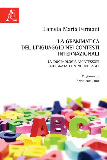 La grammatica del linguaggio nei contesti internazionali. La docimologia Montessori integrata con nuovi saggi - Pamela Maria Fermani - Libro Aracne 2019 | Libraccio.it