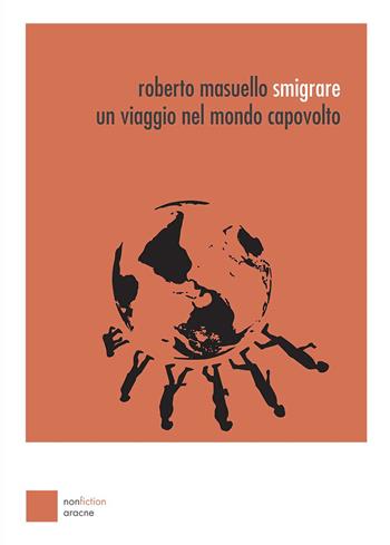 Smigrare. Un viaggio nel mondo capovolto - Roberto Masuello - Libro Aracne 2019 | Libraccio.it