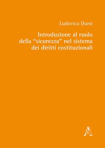 Introduzione al ruolo della «sicurezza» nel sistema dei diritti costituzionali - Ludovica Durst - Libro Aracne 2019 | Libraccio.it