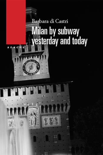 Milan by subway yesterday and today - Barbara Di Castri - Libro Aracne 2019 | Libraccio.it