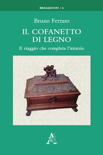 Il cofanetto di legno. Il viaggio che completa l'intarsio - Bruno Ferraro - Libro Aracne 2019, Brigadoon | Libraccio.it