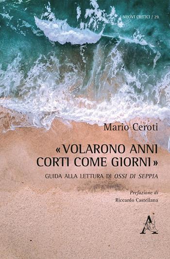 «Volarono anni corti come giorni». Guida alla lettura di Ossi di seppia - Mario Ceroti - Libro Aracne 2020, I nuovi critici | Libraccio.it