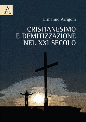 Cristianesimo e demitizzazione nel XXI secolo - Ermanno Arrigoni - Libro Aracne 2019 | Libraccio.it