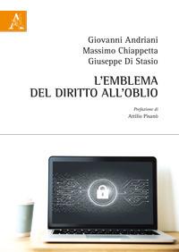 L' emblema del diritto all'oblio - Giovanni Andriani, Massimo Chiappetta, Giuseppe Di Stasio - Libro Aracne 2019 | Libraccio.it