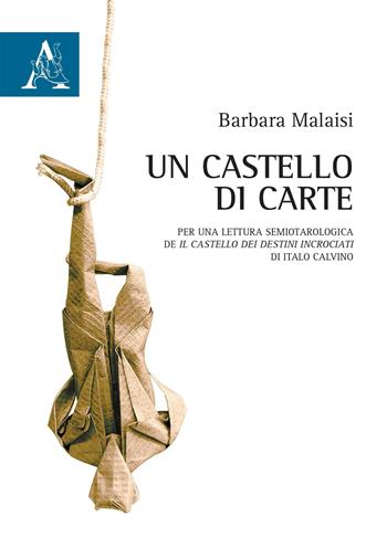 Un castello di carte. Per una lettura semiotarologica de «Il castello dei destini incrociati» di Italo Calvino - Barbara Malaisi - Libro Aracne 2019 | Libraccio.it