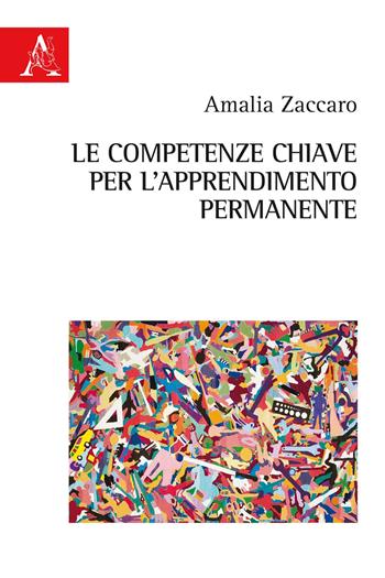Le competenze chiave per l'apprendimento permanente - Amalia Zaccaro - Libro Aracne 2019 | Libraccio.it