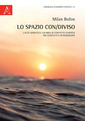 Lo spazio con/diviso. L'alto Adriatico: un'area di contatto europea, tra conflitti e integrazione