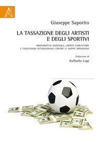 La tassazione degli artisti e degli sportivi. Ordinamento nazionale, libertà comunitarie e convenzioni internazionali contro le doppie imposizioni - Giuseppe Saporito - Libro Aracne 2019 | Libraccio.it