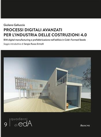Processi digitali avanzati per l'industria delle costruzioni 4.0. BIM digital manufacturing e prefabbricazione nell'edilizia in Cold–Formed Steel - Giuliano Galluccio - Libro Aracne 2019 | Libraccio.it
