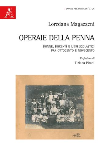 Operaie della penna. Donne, docenti e libri scolastici fra Ottocento e Novecento - Loredana Magazzeni - Libro Aracne 2019, Donne nel Novecento | Libraccio.it