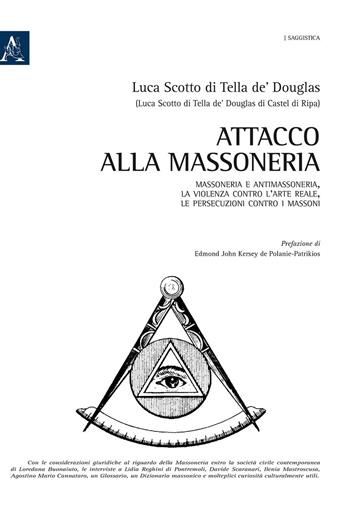 Attacco alla Massoneria. Massoneria e antimassoneria, la violenza contro l'arte reale, le persecuzioni contro i massoni - Luca Scotto di Tella de'Douglas - Libro Aracne 2019 | Libraccio.it