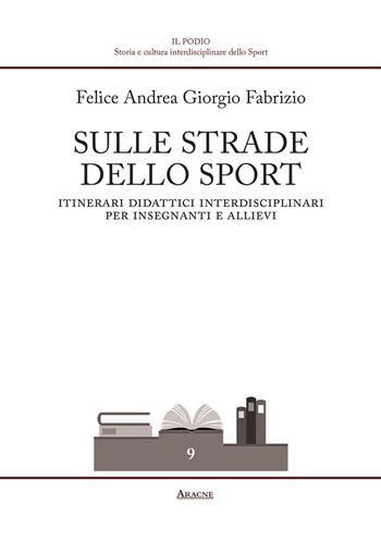 Sulle strade dello sport. Itinerari didattici interdisciplinari per insegnanti e allievi - Felice Andrea Giorgio Fabrizio - Libro Aracne 2020, Il podio | Libraccio.it