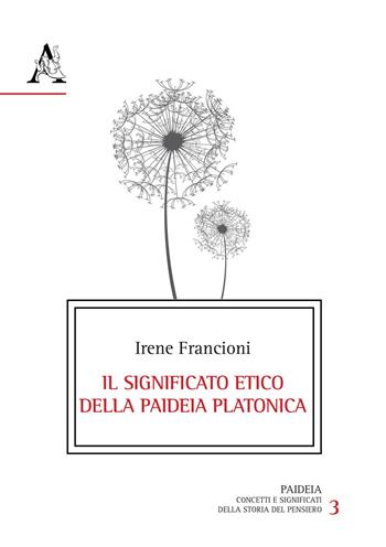Il significato etico della paideia platonica - Irene Francioni - Libro Aracne 2019, Paideia | Libraccio.it