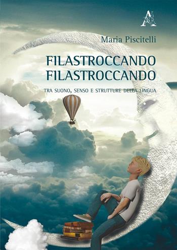Filastroccando, filastroccando. Tra suono, senso e strutture della lingua - Maria Piscitelli - Libro Aracne 2019 | Libraccio.it