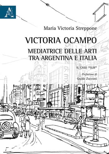 Victoria Ocampo. Mediatrice delle arti tra Argentina e Italia. Il caso «Sur» - Maria Victoria Streppone - Libro Aracne 2020 | Libraccio.it