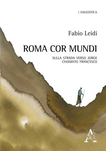 Roma cor mundi. Sulla strada verso Jorge chiamato Francesco - Fabio Leidi - Libro Aracne 2019 | Libraccio.it