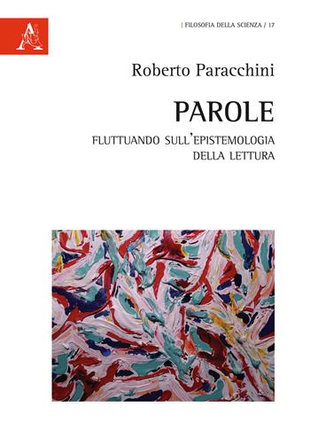Parole. Fluttuando sull'epistemologia della lettura - Roberto Paracchini - Libro Aracne 2020, Filosofia della scienza | Libraccio.it