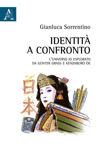 Identità a confronto. L'universo Io esplorato da Günter Grass e Kenzaburo Oe - Gianluca Sorrentino - Libro Aracne 2020 | Libraccio.it