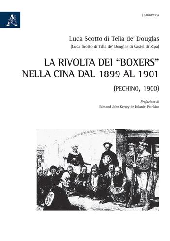 La rivolta dei «Boxers» nella Cina dal 1899 al 1901. (Pechino, 1900) - Luca Scotto di Tella de' Douglas - Libro Aracne 2020 | Libraccio.it