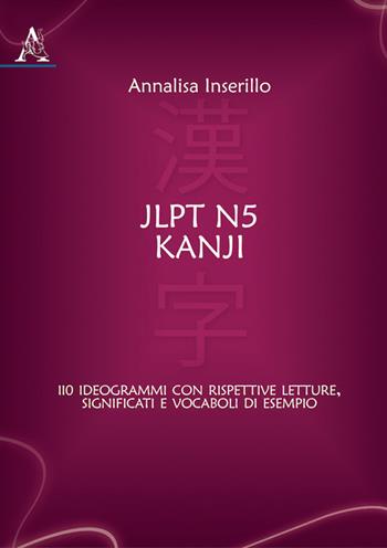 JLPT N5 Kanji. 110 ideogrammi con rispettive letture, significati e vocaboli di esempio - Annalisa Inserillo - Libro Aracne 2020 | Libraccio.it