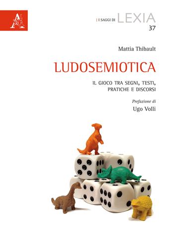 Ludosemiotica. Il gioco tra segni, testi, pratiche e discorsi - Mattia Thibault - Libro Aracne 2020, I saggi di Lexia | Libraccio.it