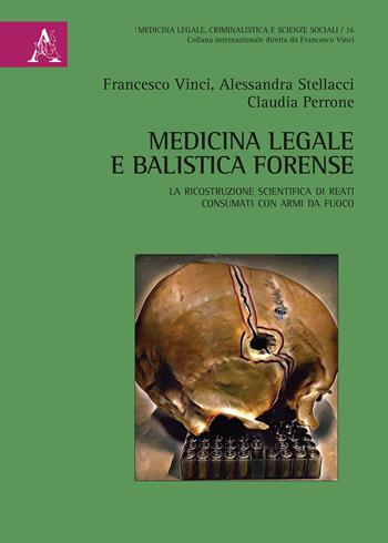Medicina legale e balistica forense. La ricostruzione scientifica di reati consumati con armi da fuoco - Claudia Perrone, Francesco Vinci, Alessandra Stellacci - Libro Aracne 2020, Medicina legale criminal. scienze sociali | Libraccio.it