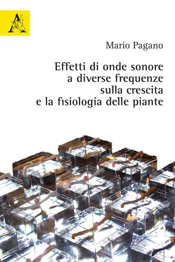 Effetti di onde sonore a diverse frequenze sulla crescita e la fisiologia delle piante - Mario Pagano - Libro Aracne 2020 | Libraccio.it