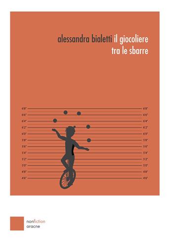 Il giocoliere tra le sbarre - Alessandra Bialetti - Libro Aracne 2020, NonFiction | Libraccio.it