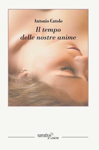 Il tempo delle nostre anime - Antonio Cutolo - Libro Aracne 2020, NarrativAracne | Libraccio.it