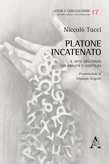 Platone incatenato. Il mito dell'inizio fra oralità e scrittura - Niccolò Tucci - Libro Aracne 2020, Atene e Gerusalemme | Libraccio.it
