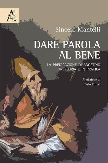 Dare parola al bene. La predicazione di Agostino in teoria e in pratica - Sincero Mantelli - Libro Aracne 2020 | Libraccio.it