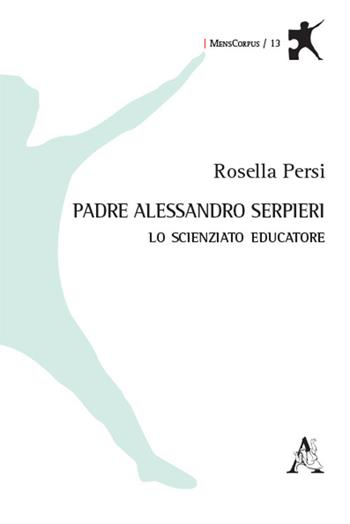 Padre Alessandro Serpieri. Lo scienziato educatore - Rosella Persi - Libro Aracne 2020, MensCorpus | Libraccio.it