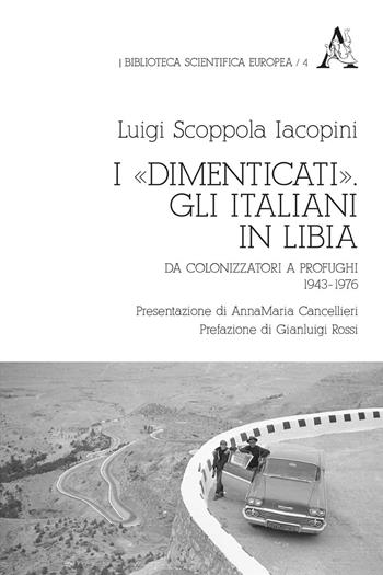 I «dimenticati». Gli italiani in Libia. Da colonizzatori a profughi 1943-1976 - Luigi Scoppola Iacopini - Libro Aracne 2020, Biblioteca scientifica europea | Libraccio.it
