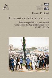 L' invenzione della democrazia. Pensiero politico e istituzioni nella Seconda Repubblica francese (1848-1852)