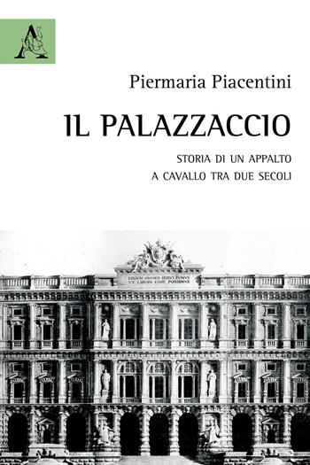 Il Palazzaccio. Storia di un appalto a cavallo tra due secoli - Pier Maria Piacentini - Libro Aracne 2020 | Libraccio.it