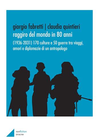 Raggiro del mondo in 80 anni. (1936-2031). 170 culture e 50 guerre tra viaggi, amori e diplomazie di un antropologo - Giorgio Fabretti, Claudia Quintieri - Libro Aracne 2020, Biografie | Libraccio.it