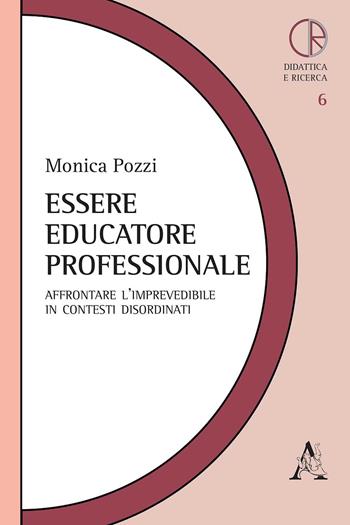 Essere educatore professionale. Affrontare l'imprevedibile in contesti disordinati - Monica Pozzi - Libro Aracne 2020, Didattica e ricerca | Libraccio.it