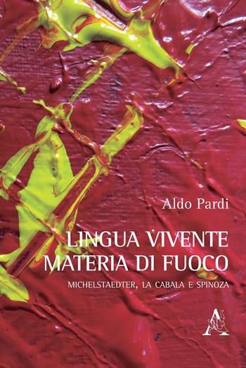 Lingua vivente, materia di fuoco. Michelstaedter, la Cabala e Spinoza - Aldo Pardi - Libro Aracne 2020 | Libraccio.it