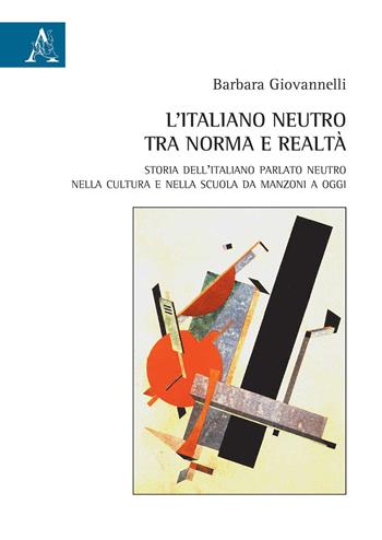 L' italiano neutro tra norma e realtà. Storia dell'italiano parlato neutro nella cultura e nella scuola da Manzoni a oggi - Barbara Giovannelli - Libro Aracne 2020 | Libraccio.it