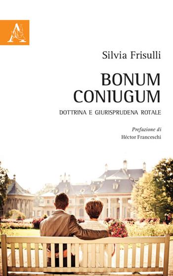 Bonum coniugum. Dottrina e giurisprudenza rotale - Silvia Frisulli - Libro Aracne 2021 | Libraccio.it