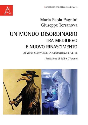 Un mondo disordinario tra Medioevo e Nuovo Rinascimento. Un virus sconvolge la geopolitica e oltre - Maria Paola Pagnini, Giuseppe Terranova - Libro Aracne 2020, Geografia economico-politica | Libraccio.it