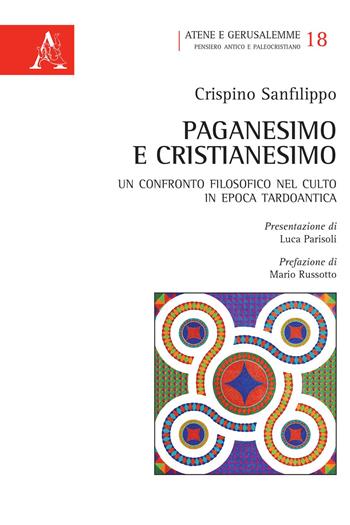 Paganesimo e Cristianesimo. Un confronto filosofico nel culto in epoca tardo antica - Crispino Sanfilippo - Libro Aracne 2020, Atene e Gerusalemme | Libraccio.it