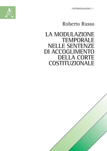 La modulazione temporale nelle sentenze di accoglimento della Corte Costituzionale - Roberto Russo - Libro Aracne 2020, Intermediazioni | Libraccio.it